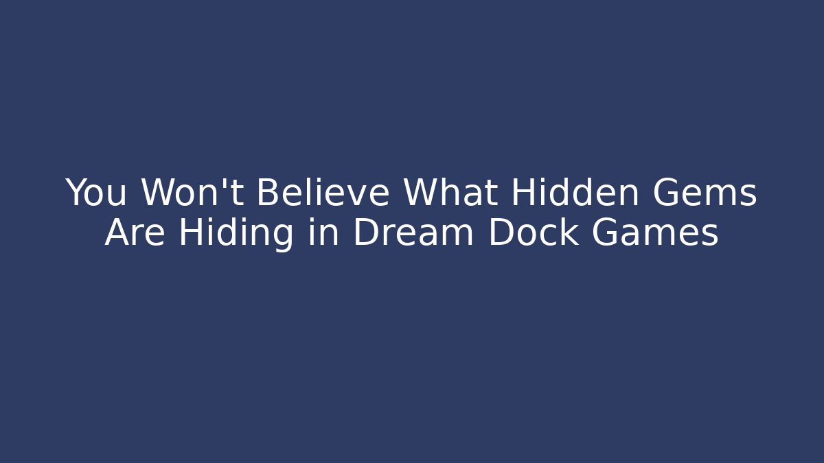 You Won't Believe What Hidden Gems Are Hiding in Dream Dock Games