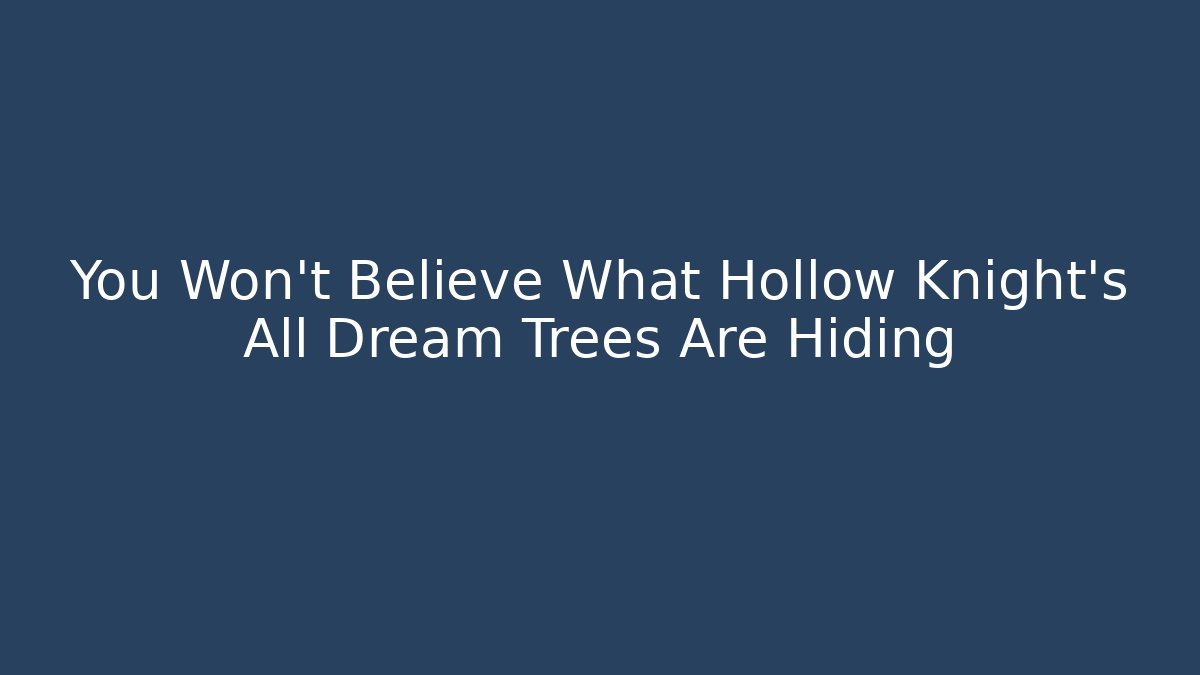 You Won't Believe What Hollow Knight's All Dream Trees Are Hiding