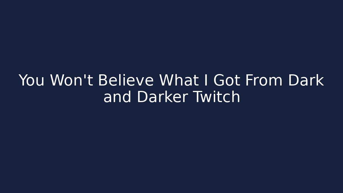 You Won't Believe What I Got From Dark and Darker Twitch