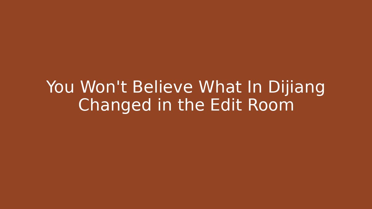 You Won't Believe What In Dijiang Changed in the Edit Room