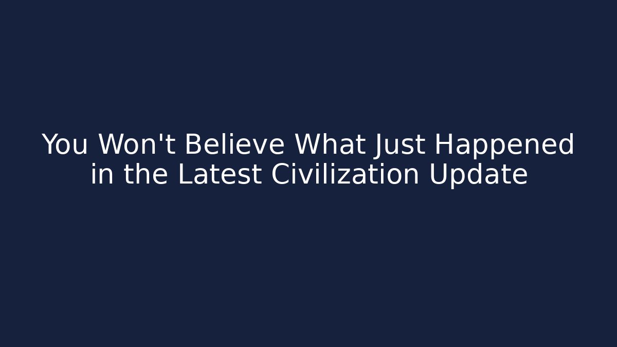 You Won't Believe What Just Happened in the Latest Civilization Update