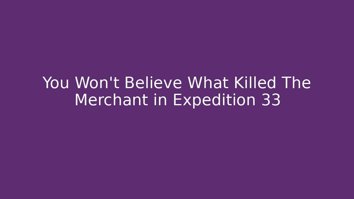 You Won't Believe What Killed The Merchant in Expedition 33