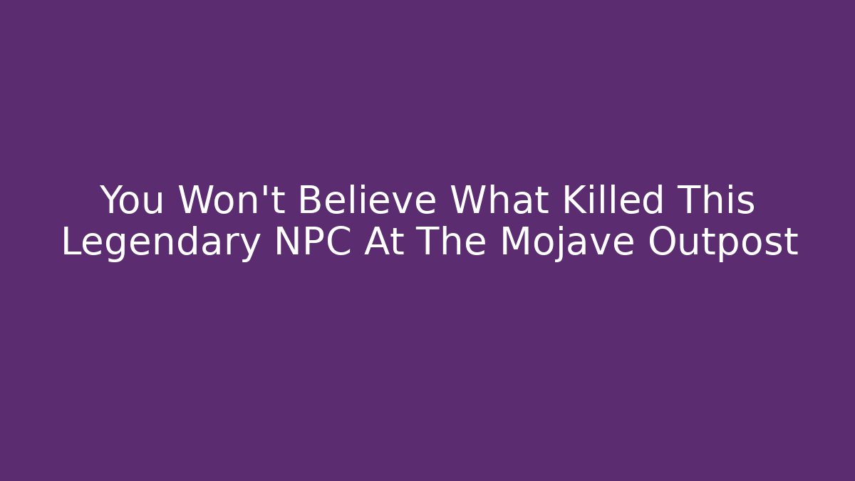 You Won't Believe What Killed This Legendary NPC At The Mojave Outpost
