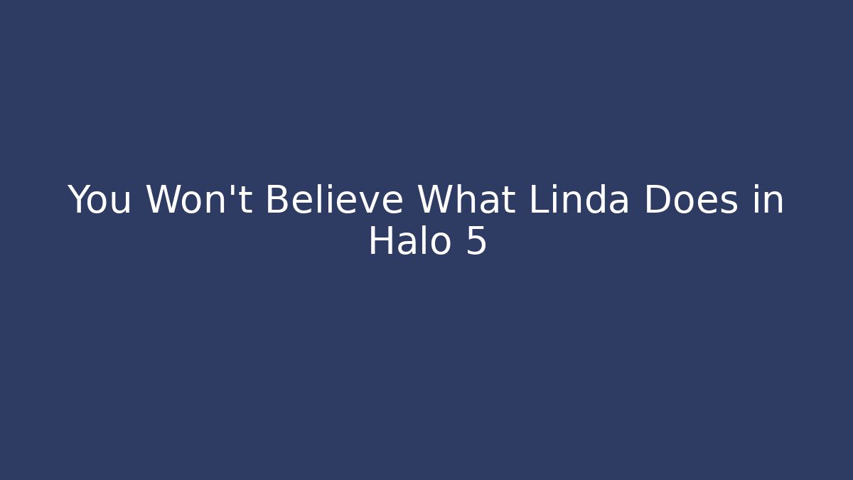 You Won't Believe What Linda Does in Halo 5