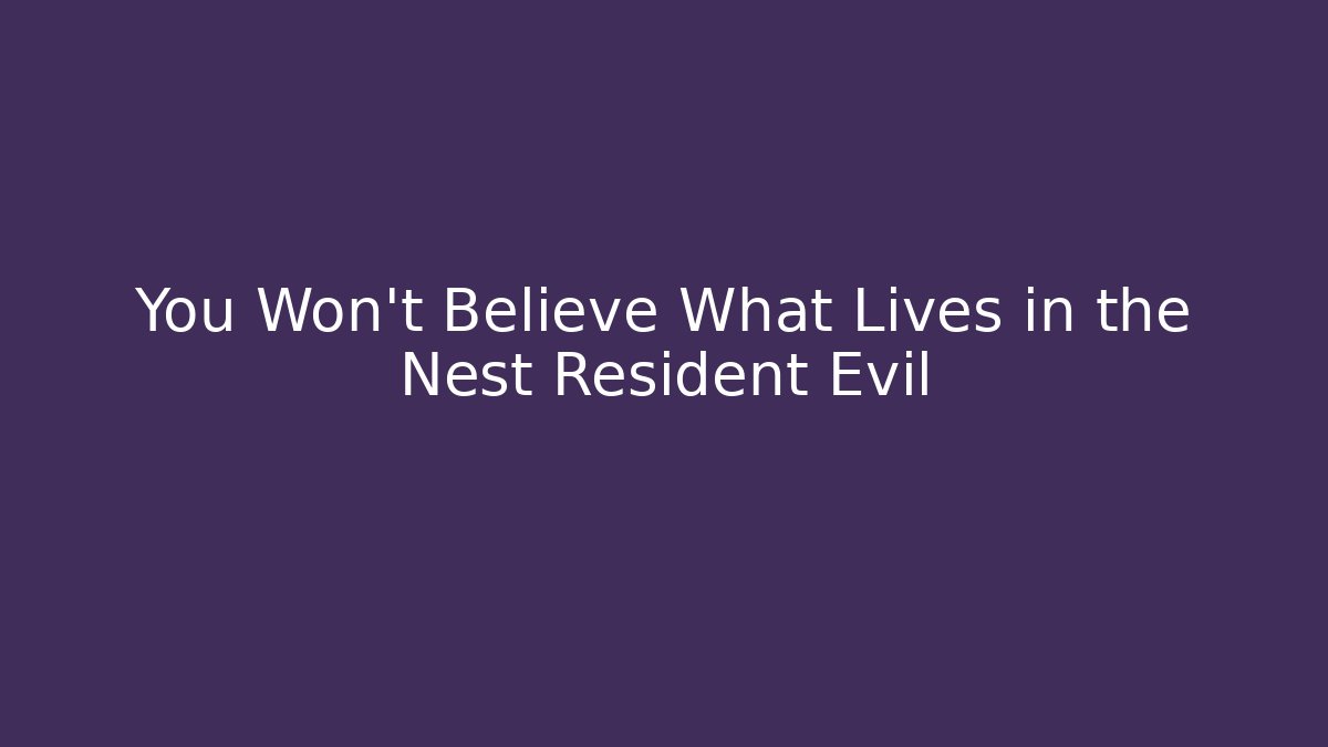 You Won't Believe What Lives in the Nest Resident Evil