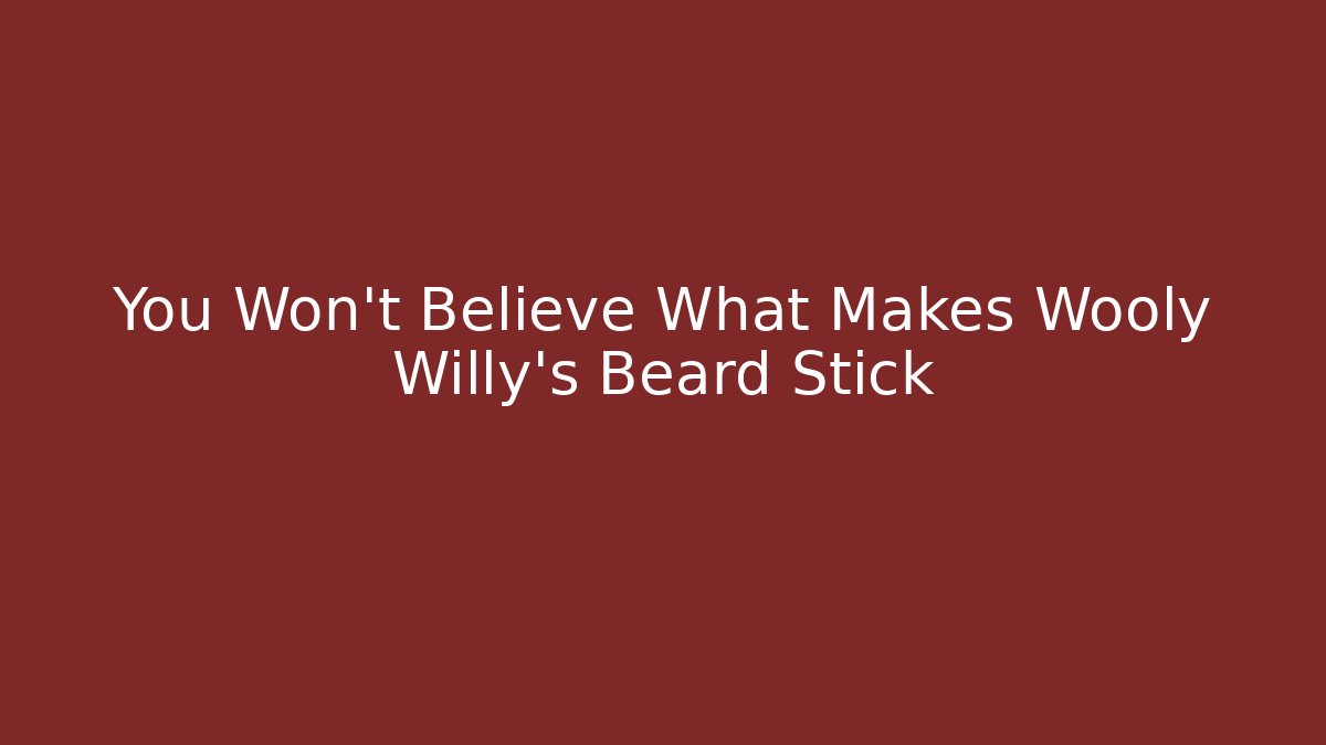You Won't Believe What Makes Wooly Willy's Beard Stick