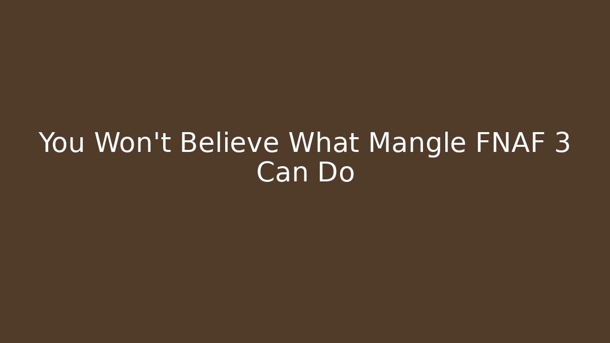 You Won't Believe What Mangle FNAF 3 Can Do