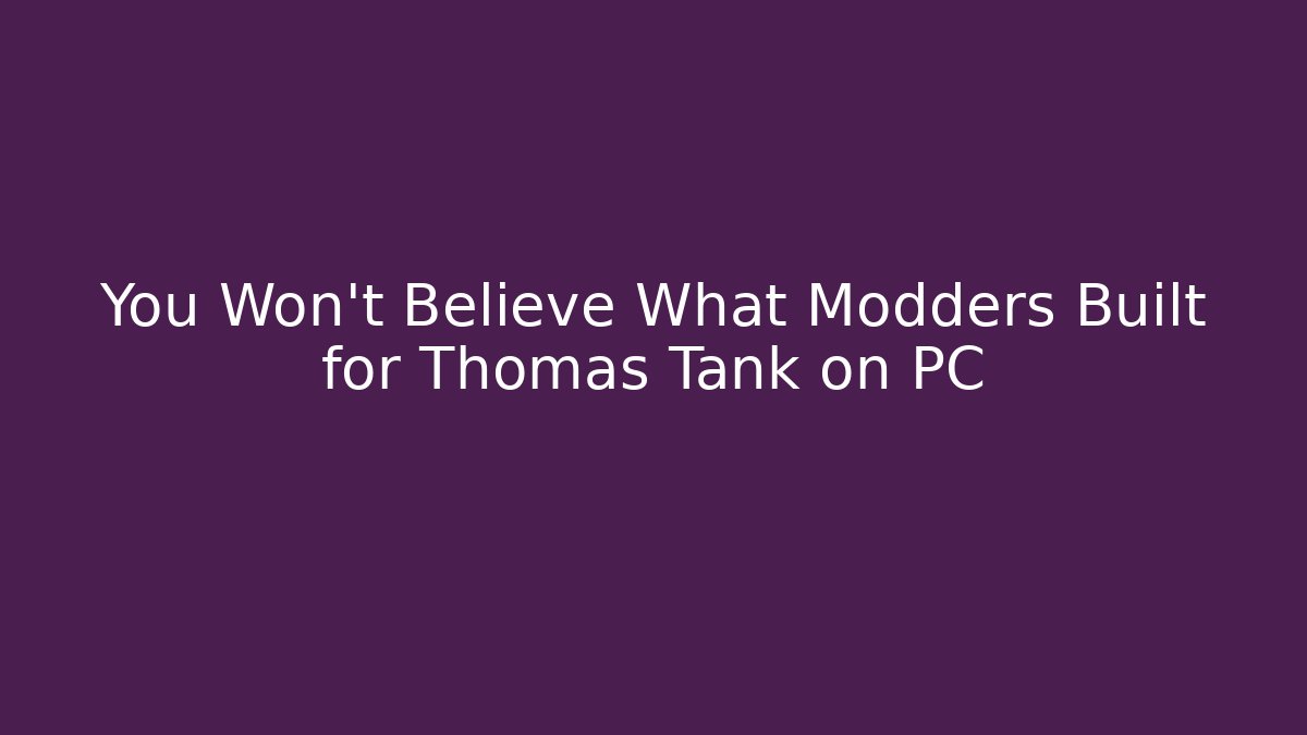 You Won't Believe What Modders Built for Thomas Tank on PC