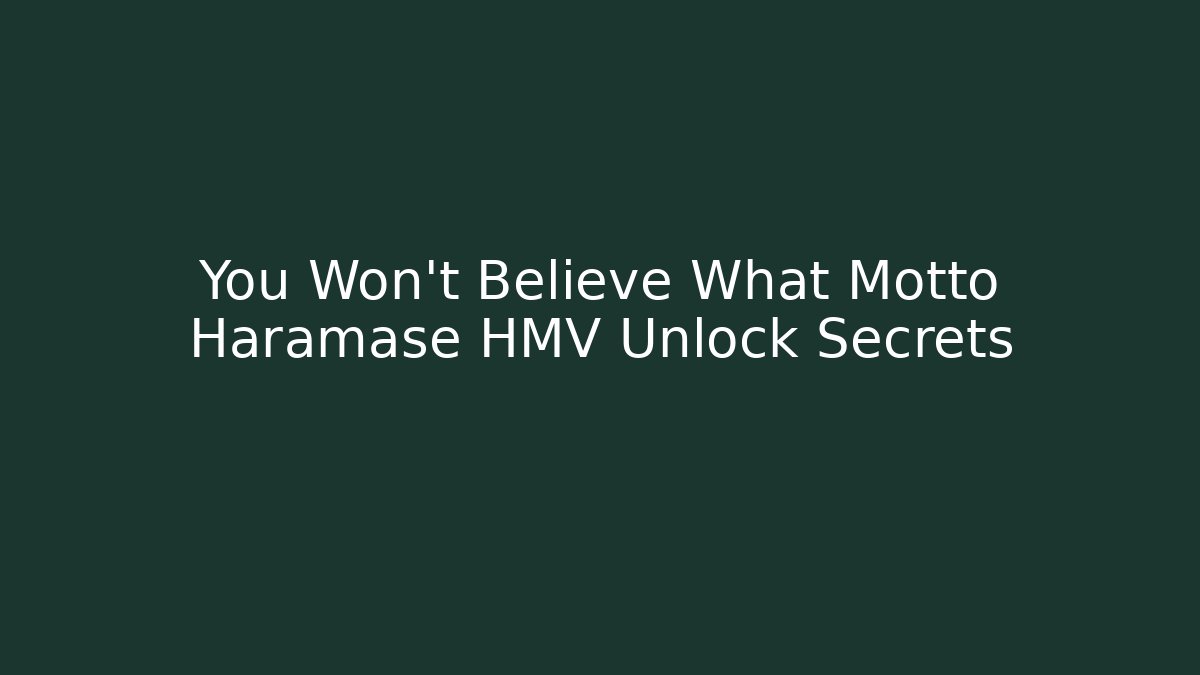 You Won't Believe What Motto Haramase HMV Unlock Secrets