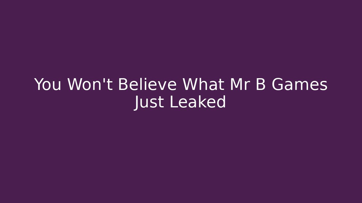 You Won't Believe What Mr B Games Just Leaked - Critter Realm