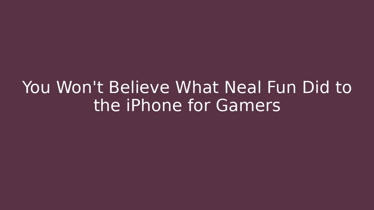 You Won't Believe What Neal Fun Did to the iPhone for Gamers