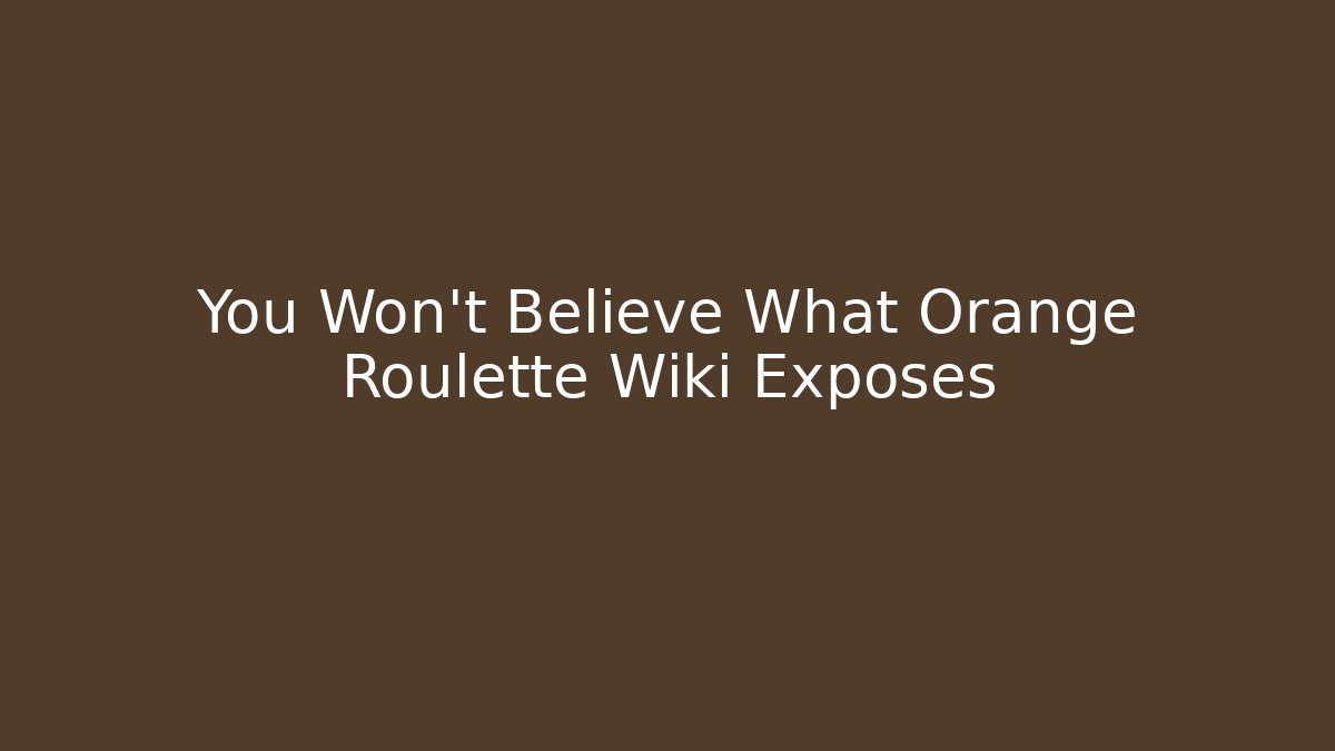 You Won't Believe What Orange Roulette Wiki Exposes