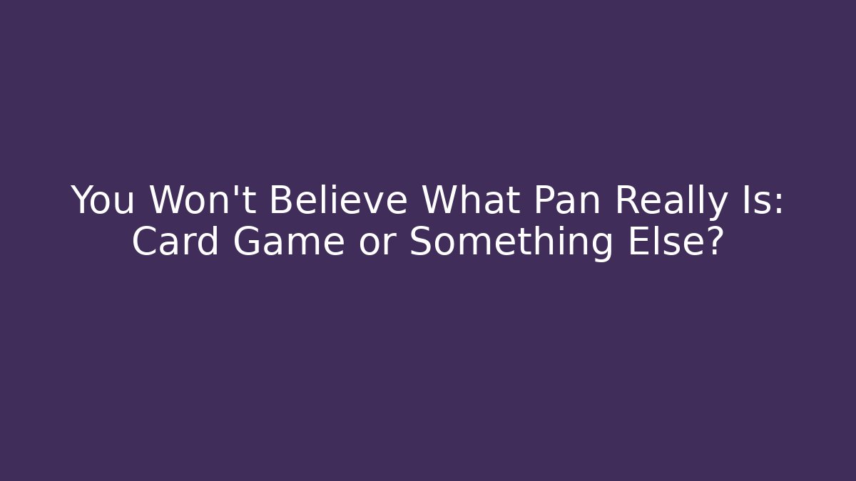 You Won't Believe What Pan Really Is: Card Game or Something Else? - Critter Realm