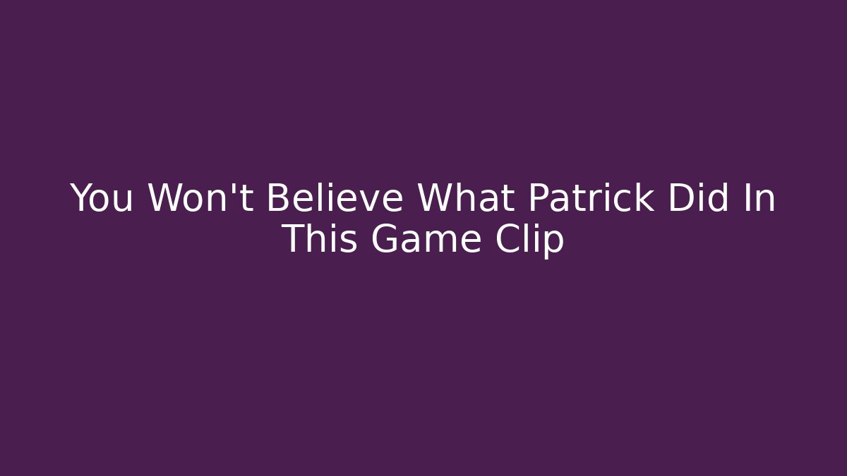 You Won't Believe What Patrick Did In This Game Clip