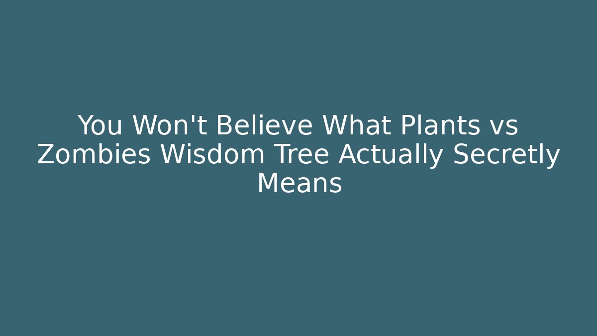 You Won't Believe What Plants vs Zombies Wisdom Tree Actually Secretly Means