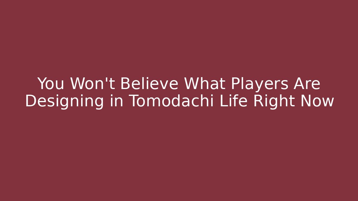 You Won't Believe What Players Are Designing in Tomodachi Life Right Now - Critter Realm