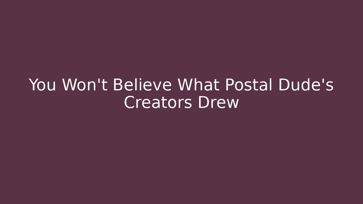 You Won't Believe What Postal Dude's Creators Drew - Critter Realm