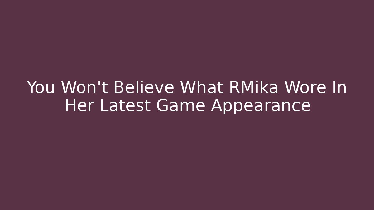You Won't Believe What RMika Wore In Her Latest Game Appearance