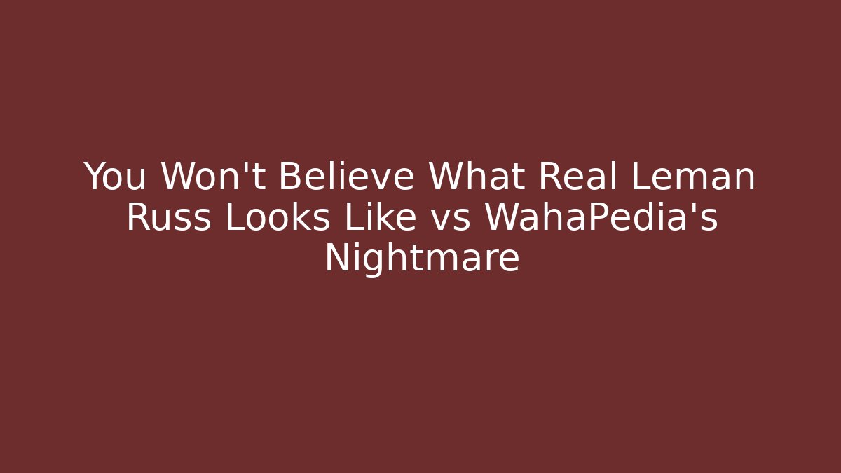 You Won't Believe What Real Leman Russ Looks Like vs WahaPedia's Nightmare