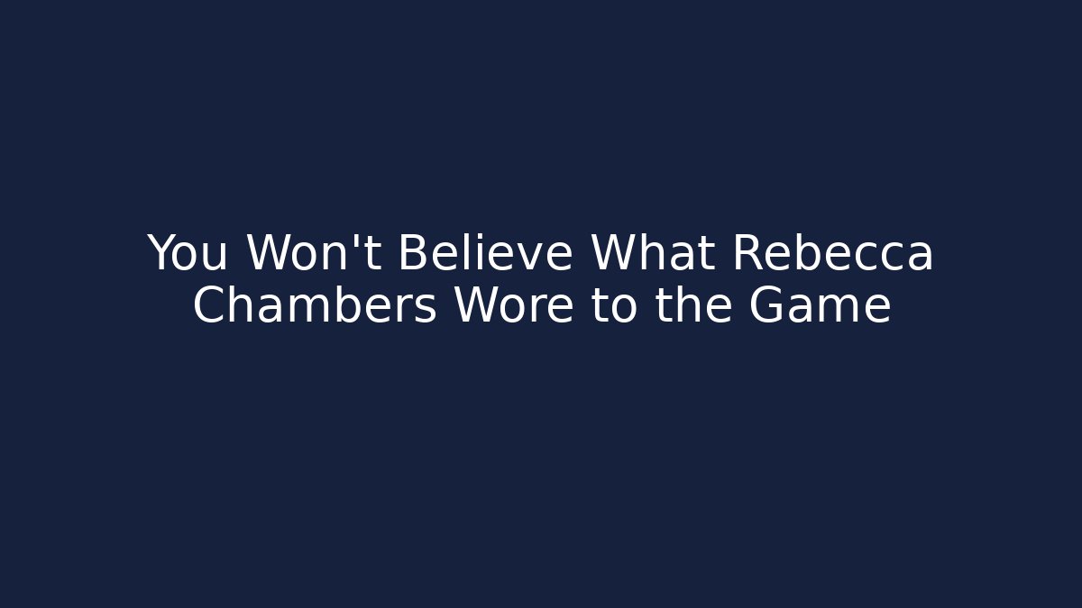 You Won't Believe What Rebecca Chambers Wore to the Game