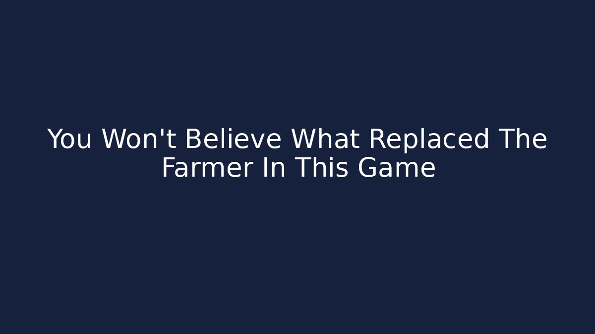You Won't Believe What Replaced The Farmer In This Game