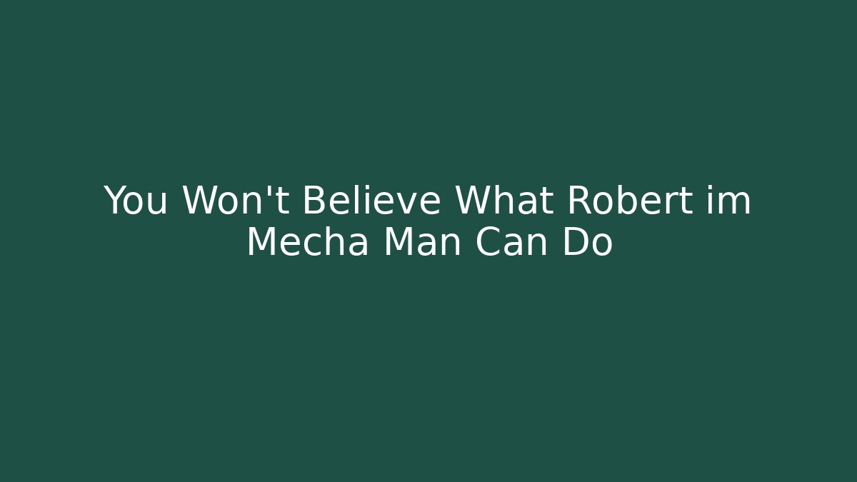 You Won't Believe What Robert im Mecha Man Can Do - Critter Realm