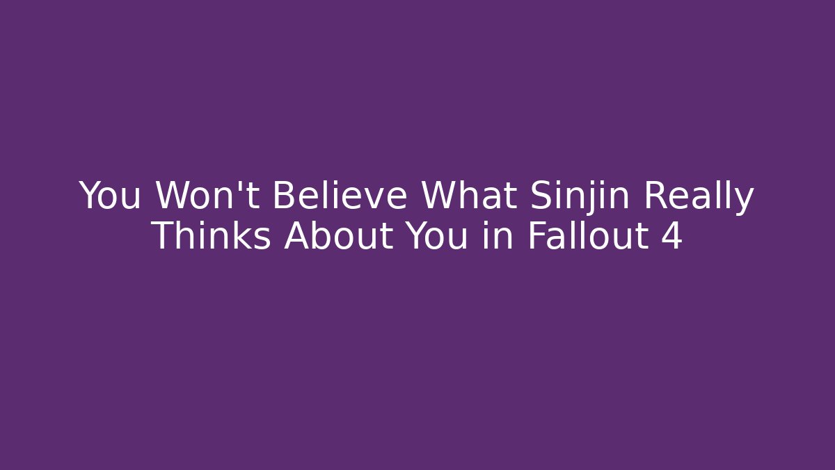 You Won't Believe What Sinjin Really Thinks About You in Fallout 4