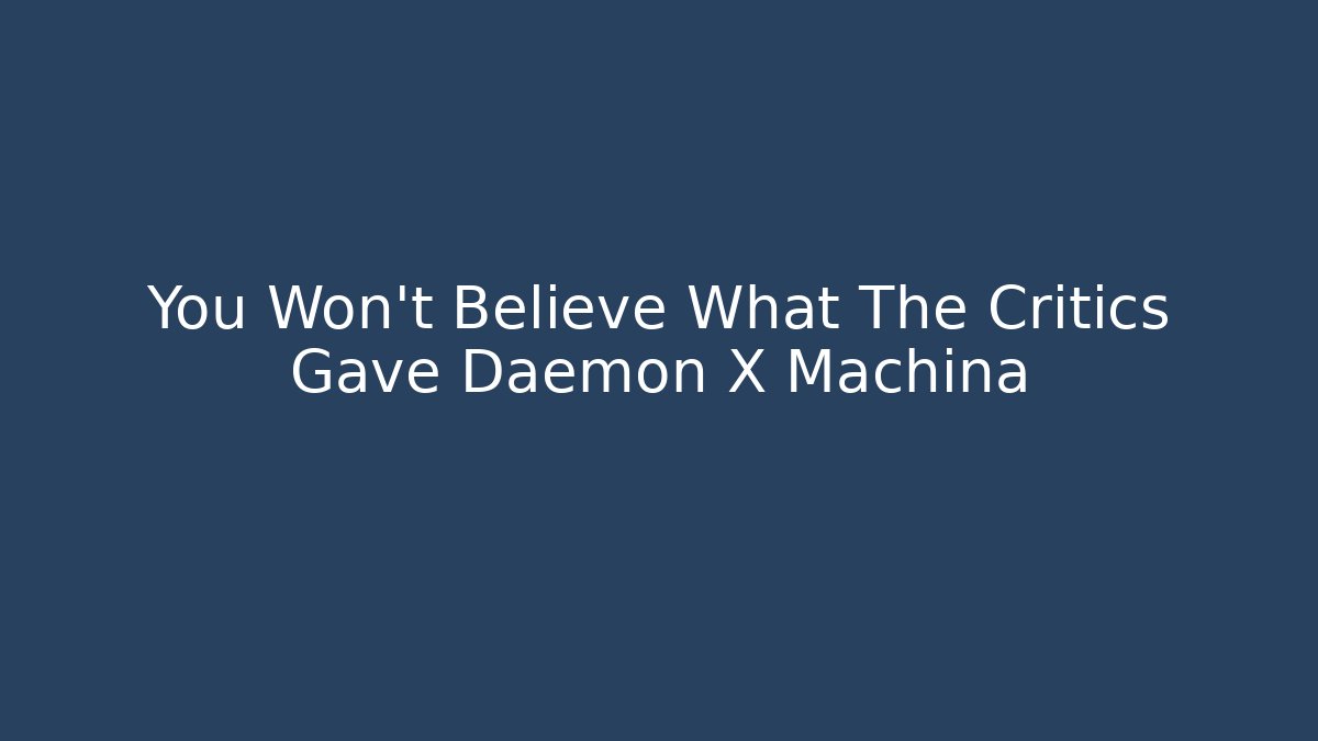 You Won't Believe What The Critics Gave Daemon X Machina