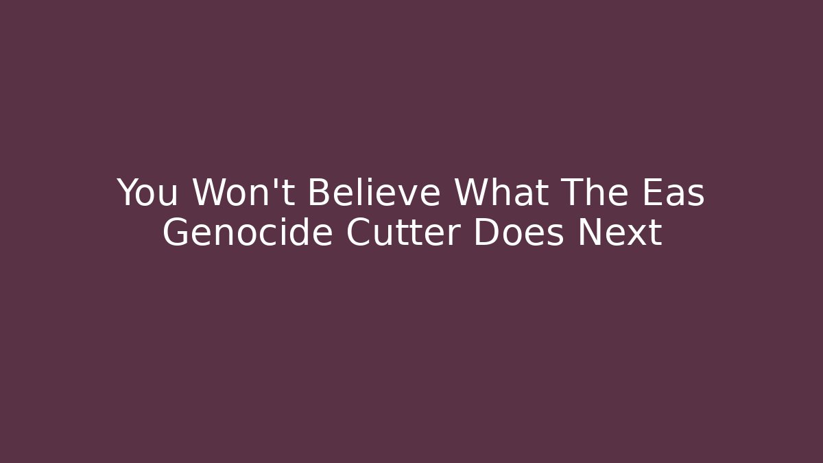 You Won't Believe What The Eas Genocide Cutter Does Next - Critter Realm
