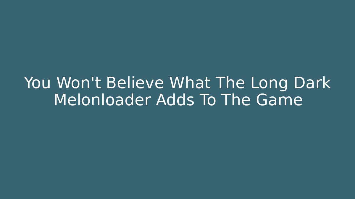 You Won't Believe What The Long Dark Melonloader Adds To The Game - Critter Realm