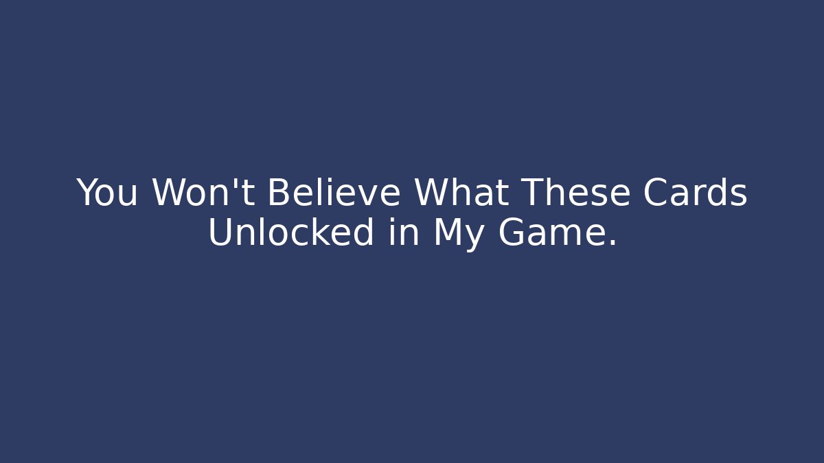 You Won't Believe What These Cards Unlocked in My Game.