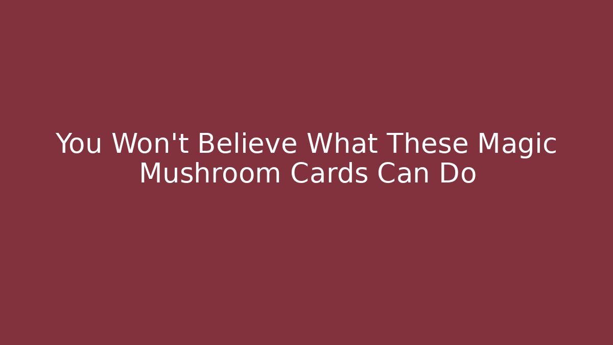 You Won't Believe What These Magic Mushroom Cards Can Do
