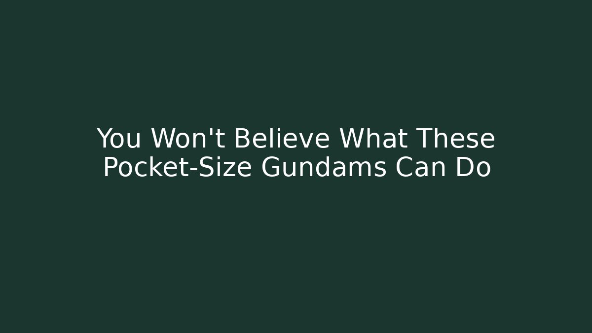 You Won't Believe What These Pocket-Size Gundams Can Do