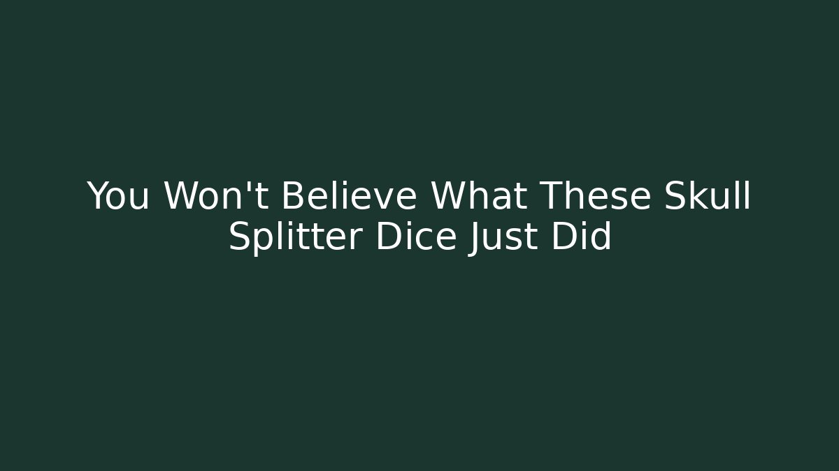 You Won't Believe What These Skull Splitter Dice Just Did