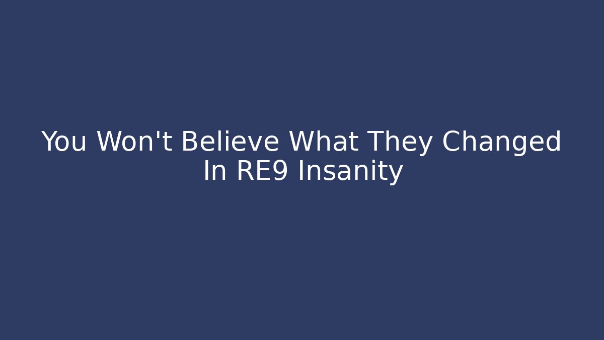 You Won't Believe What They Changed In RE9 Insanity