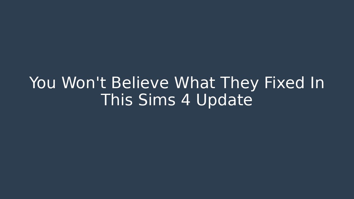 You Won't Believe What They Fixed In This Sims 4 Update - Critter Realm