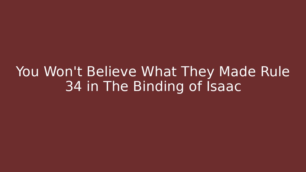 You Won't Believe What They Made Rule 34 in The Binding of Isaac