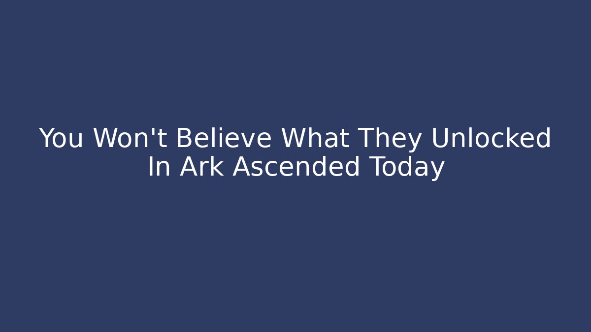 You Won't Believe What They Unlocked In Ark Ascended Today
