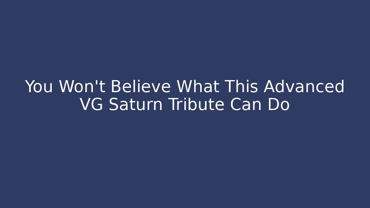 You Won't Believe What This Advanced VG Saturn Tribute Can Do