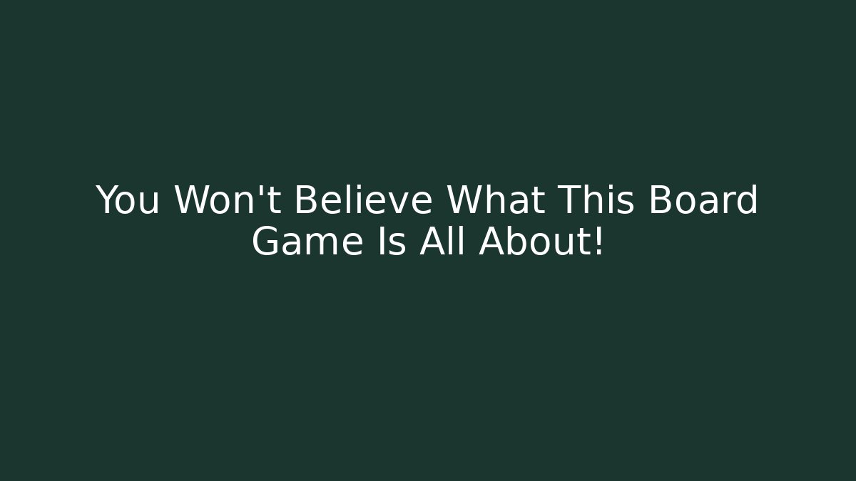 You Won't Believe What This Board Game Is All About!