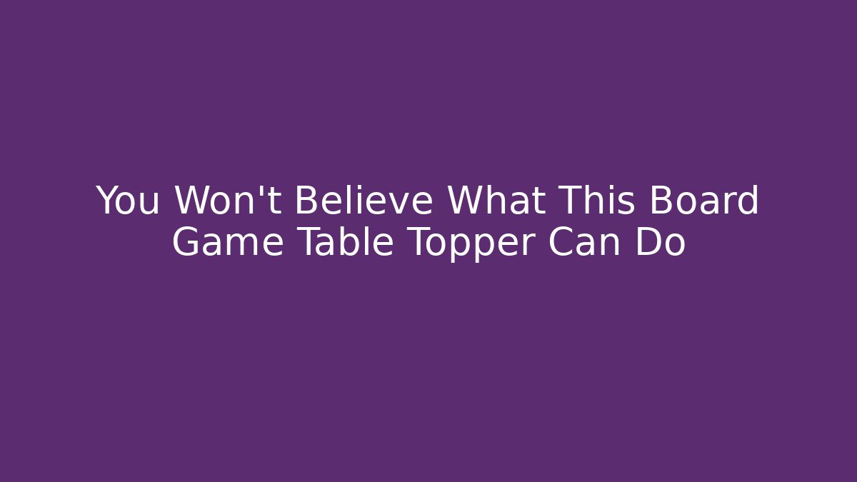 You Won't Believe What This Board Game Table Topper Can Do