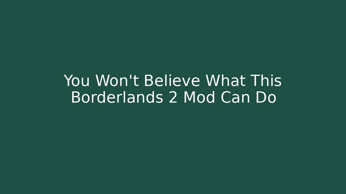 You Won't Believe What This Borderlands 2 Mod Can Do