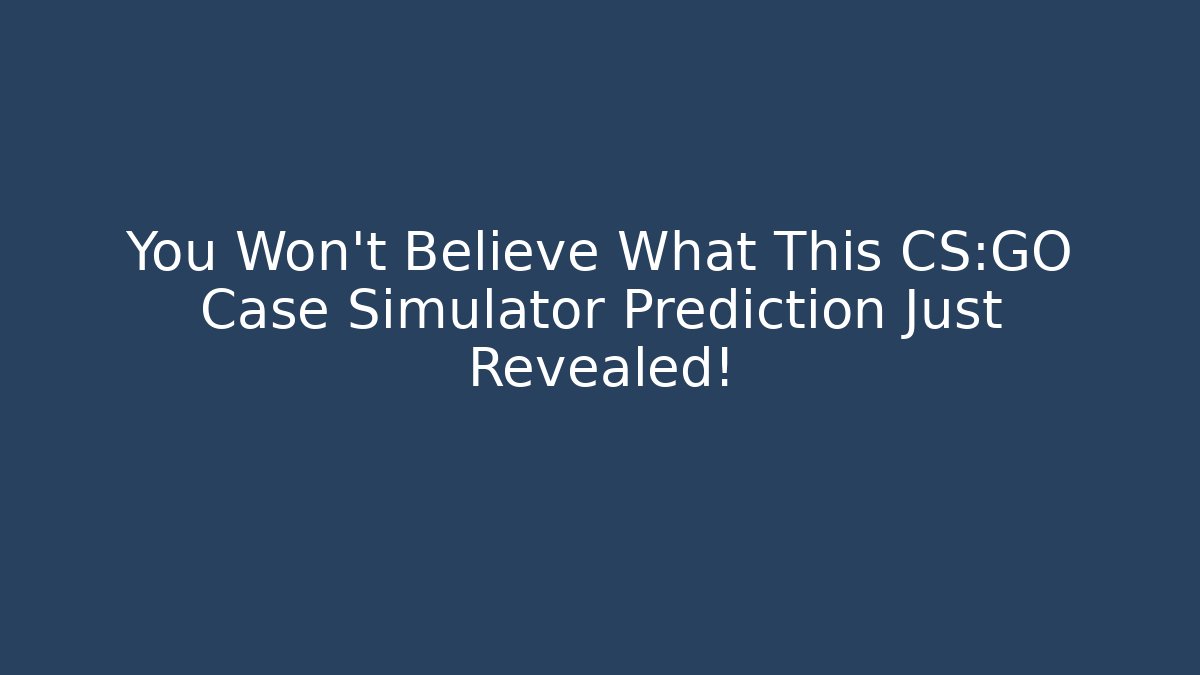 You Won't Believe What This CS:GO Case Simulator Prediction Just Revealed!