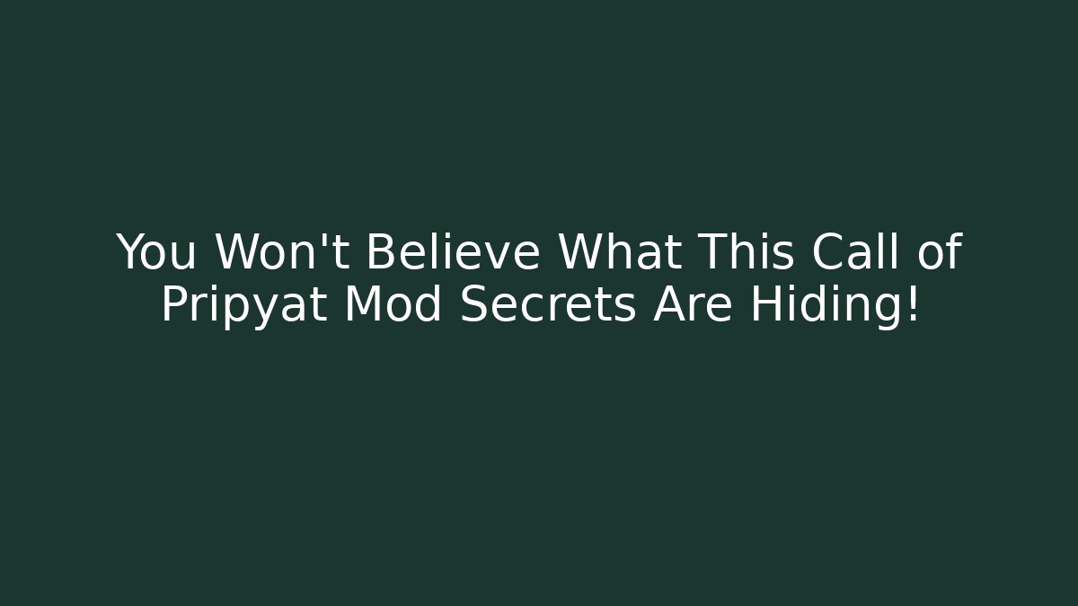 You Won't Believe What This Call of Pripyat Mod Secrets Are Hiding!