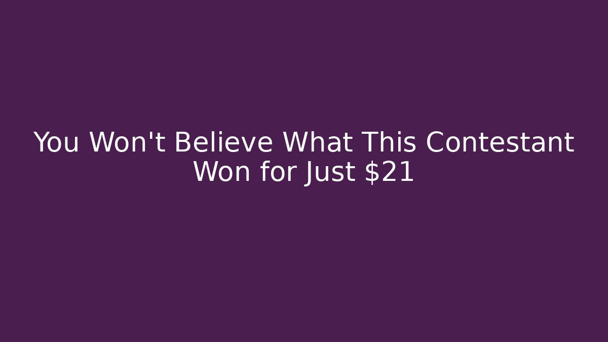 You Won't Believe What This Contestant Won for Just $21