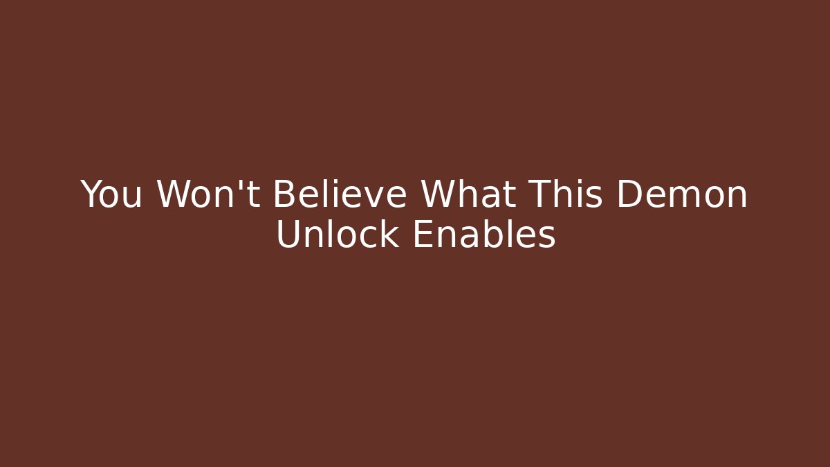 You Won't Believe What This Demon Unlock Enables