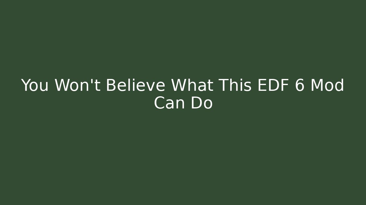 You Won't Believe What This EDF 6 Mod Can Do
