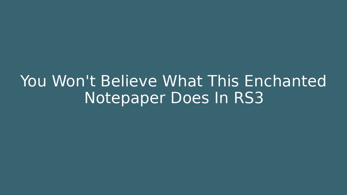 You Won't Believe What This Enchanted Notepaper Does In RS3