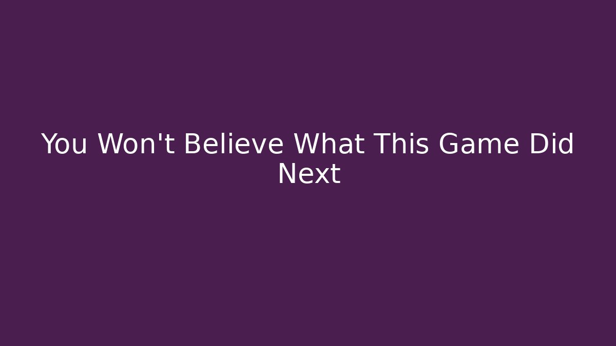 You Won't Believe What This Game Did Next