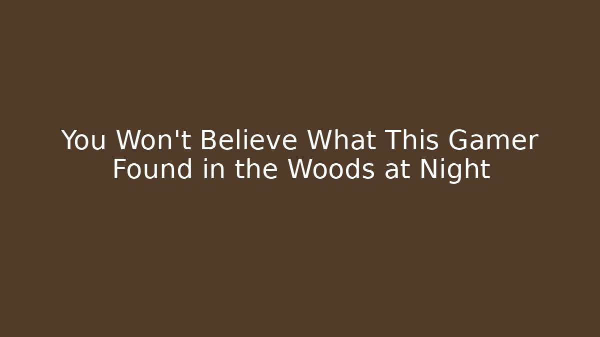 You Won't Believe What This Gamer Found in the Woods at Night